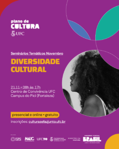 Cartaz com fundo roxo. Na parte de cima no canto esquerdo aparece a logo do Plano de cultura e o brasão com a sigla UFC. Logo abaixo temos o tema resumido do seminário na frase Diversidade cultural e abaixo as informações de data, horário e local. Do lado direito temos uma foto de uma mulher negra com um cabelo volumoso dentro de um círculo e abaixo no rodapé temos o site: culturasefazjunto.ufc.br